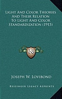 Light and Color Theories and Their Relation to Light and Color Standardization (1915) (Hardcover)