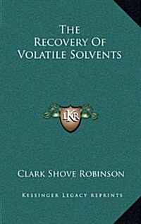 The Recovery of Volatile Solvents (Hardcover)