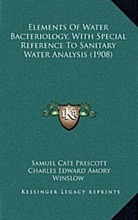 Elements of Water Bacteriology, with Special Reference to Sanitary Water Analysis (1908) (Hardcover)