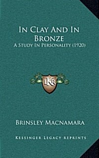 In Clay and in Bronze: A Study in Personality (1920) (Hardcover)