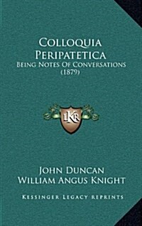 Colloquia Peripatetica: Being Notes of Conversations (1879) (Hardcover)