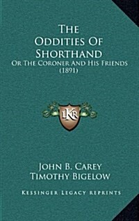 The Oddities of Shorthand: Or the Coroner and His Friends (1891) (Hardcover)