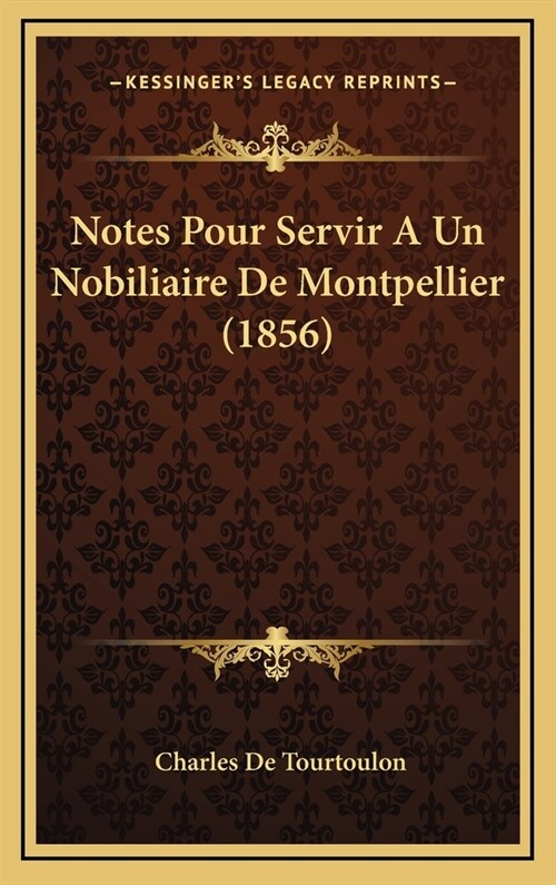 Notes Pour Servir a Un Nobiliaire de Montpellier (1856) (Hardcover)