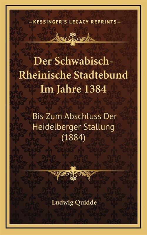 Der Schwabisch-Rheinische Stadtebund Im Jahre 1384: Bis Zum Abschluss Der Heidelberger Stallung (1884) (Hardcover)