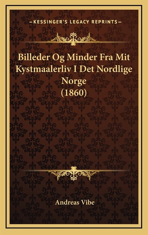 Billeder Og Minder Fra Mit Kystmaalerliv I Det Nordlige Norge (1860) (Hardcover)