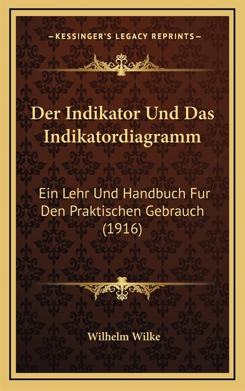 Der Indikator Und Das Indikatordiagramm: Ein Lehr Und Handbuch Fur Den Praktischen Gebrauch (1916) (Hardcover)