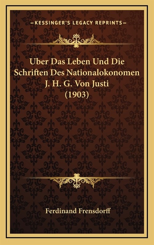 Uber Das Leben Und Die Schriften Des Nationalokonomen J. H. G. Von Justi (1903) (Hardcover)