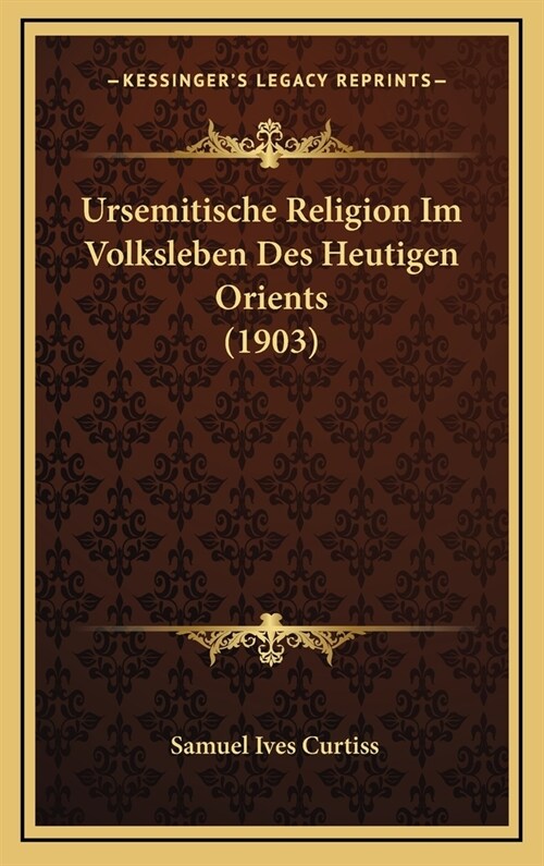 Ursemitische Religion Im Volksleben Des Heutigen Orients (1903) (Hardcover)