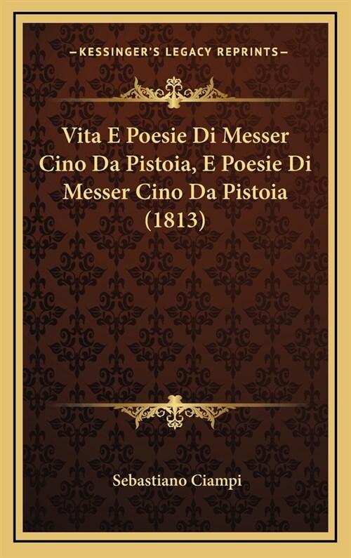 Vita E Poesie Di Messer Cino Da Pistoia, E Poesie Di Messer Cino Da Pistoia (1813) (Hardcover)