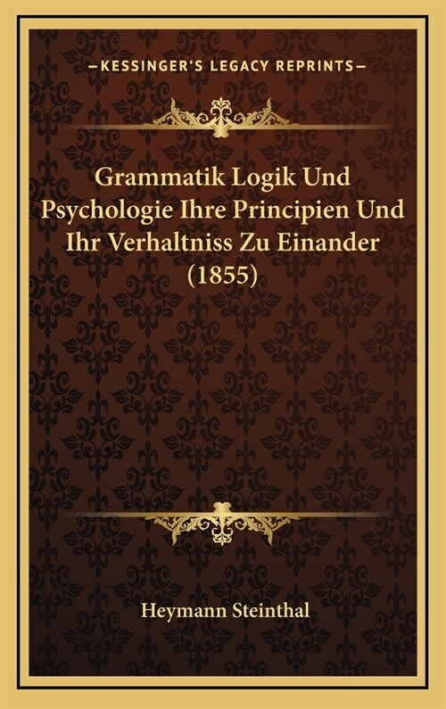 Grammatik Logik Und Psychologie Ihre Principien Und Ihr Verhaltniss Zu Einander (1855) (Hardcover)