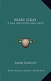 Mary Gray: A Tale for Little Girls (1831) (Hardcover)