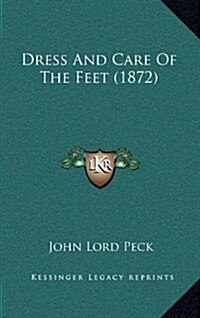 Dress and Care of the Feet (1872) (Hardcover)