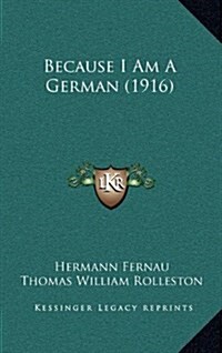 Because I Am a German (1916) (Hardcover)