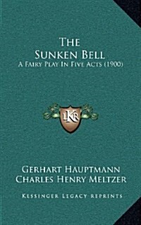 The Sunken Bell: A Fairy Play in Five Acts (1900) (Hardcover)