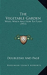 The Vegetable Garden: What, When and How to Plant (1917) (Hardcover)