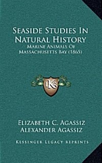 Seaside Studies in Natural History: Marine Animals of Massachusetts Bay (1865) (Hardcover)