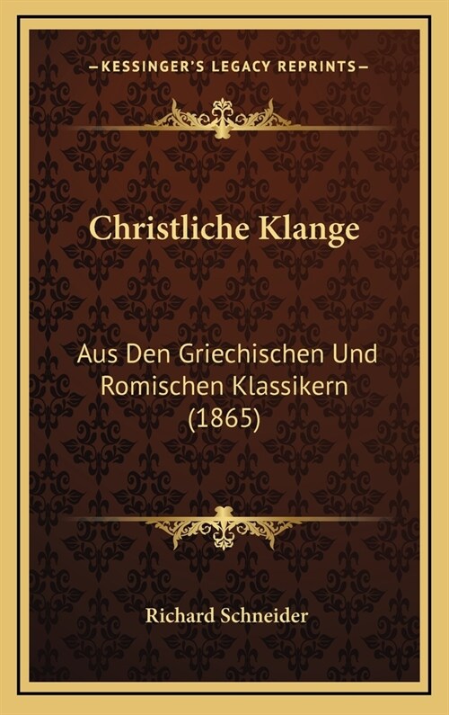 Christliche Klange: Aus Den Griechischen Und Romischen Klassikern (1865) (Hardcover)