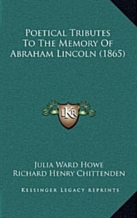 Poetical Tributes to the Memory of Abraham Lincoln (1865) (Hardcover)