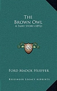 The Brown Owl: A Fairy Story (1892) (Hardcover)