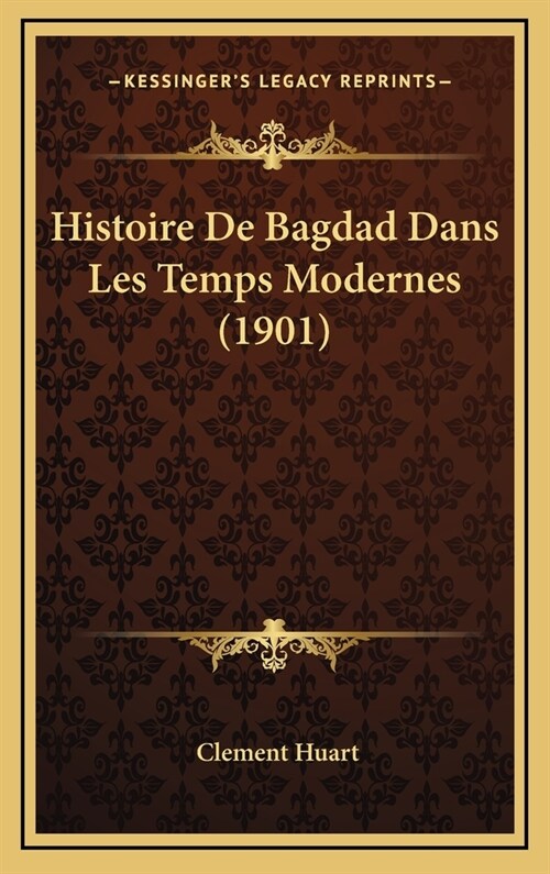 Histoire de Bagdad Dans Les Temps Modernes (1901) (Hardcover)