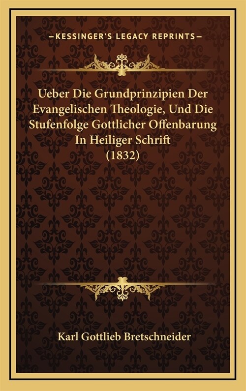 Ueber Die Grundprinzipien Der Evangelischen Theologie, Und Die Stufenfolge Gottlicher Offenbarung in Heiliger Schrift (1832) (Hardcover)