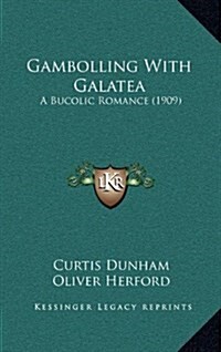 Gambolling with Galatea: A Bucolic Romance (1909) (Hardcover)