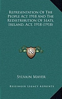 Representation of the People ACT 1918 and the Redistribution of Seats, Ireland, ACT, 1918 (1918) (Hardcover)