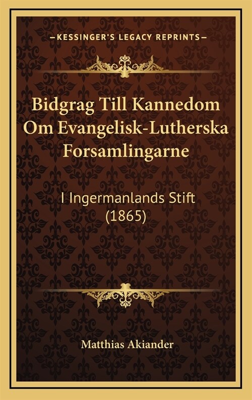 Bidgrag Till Kannedom Om Evangelisk-Lutherska Forsamlingarne: I Ingermanlands Stift (1865) (Hardcover)