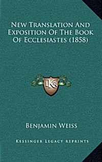 New Translation and Exposition of the Book of Ecclesiastes (1858) (Hardcover)