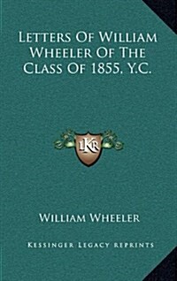 Letters of William Wheeler of the Class of 1855, Y.C. (Hardcover)