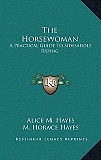 The Horsewoman: A Practical Guide to Sidesaddle Riding (Hardcover)