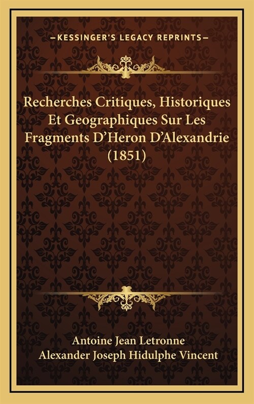 Recherches Critiques, Historiques Et Geographiques Sur Les Fragments DHeron DAlexandrie (1851) (Hardcover)