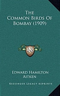 The Common Birds of Bombay (1909) (Hardcover)