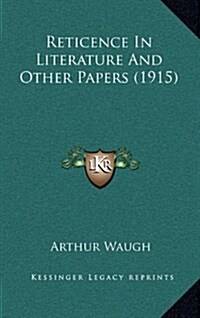 Reticence in Literature and Other Papers (1915) (Hardcover)