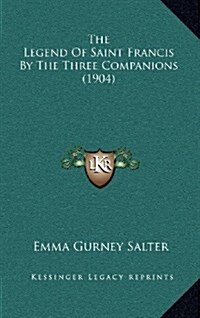 The Legend of Saint Francis by the Three Companions (1904) (Hardcover)