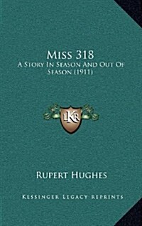 Miss 318: A Story in Season and Out of Season (1911) (Hardcover)