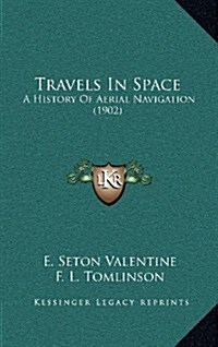 Travels in Space: A History of Aerial Navigation (1902) (Hardcover)