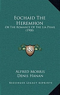 Eochaid the Heremhon: Or the Romance of the Lia Phail (1900) (Hardcover)