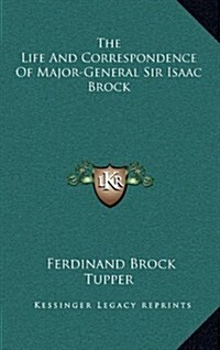 The Life and Correspondence of Major-General Sir Isaac Brock (Hardcover)