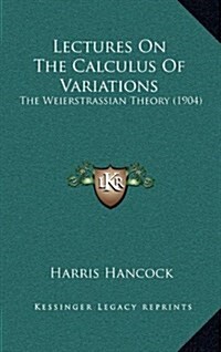 Lectures on the Calculus of Variations: The Weierstrassian Theory (1904) (Hardcover)