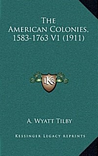 The American Colonies, 1583-1763 V1 (1911) (Hardcover)