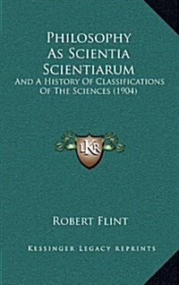 Philosophy as Scientia Scientiarum: And a History of Classifications of the Sciences (1904) (Hardcover)