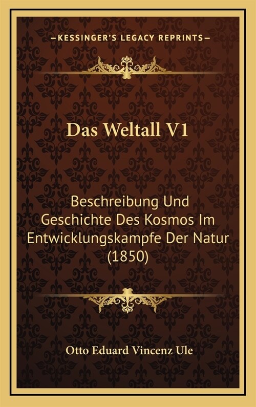 Das Weltall V1: Beschreibung Und Geschichte Des Kosmos Im Entwicklungskampfe Der Natur (1850) (Hardcover)