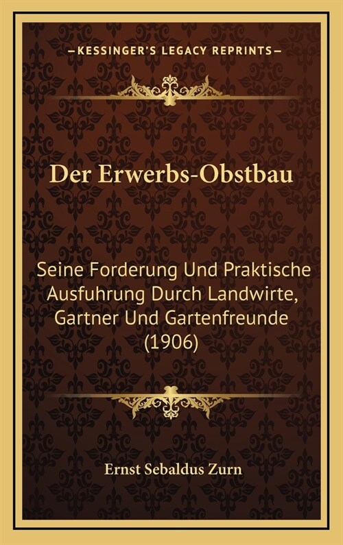 Der Erwerbs-Obstbau: Seine Forderung Und Praktische Ausfuhrung Durch Landwirte, Gartner Und Gartenfreunde (1906) (Hardcover)