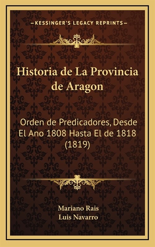 Historia de La Provincia de Aragon: Orden de Predicadores, Desde El Ano 1808 Hasta El de 1818 (1819) (Hardcover)