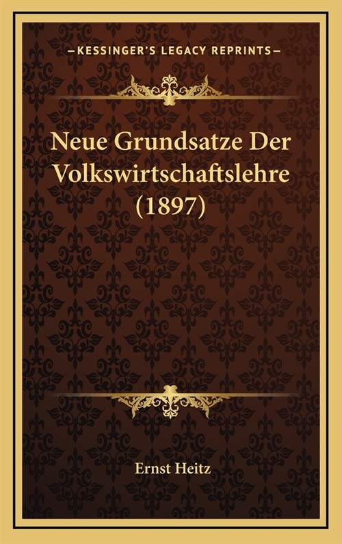 Neue Grundsatze Der Volkswirtschaftslehre (1897) (Hardcover)