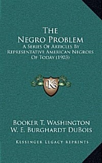 The Negro Problem: A Series of Articles by Representative American Negroes of Today (1903) (Hardcover)