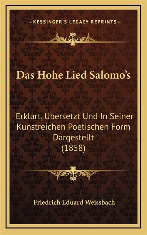 Das Hohe Lied Salomos: Erklart, Ubersetzt Und In Seiner Kunstreichen Poetischen Form Dargestellt (1858) (Hardcover)