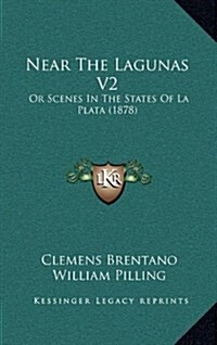 Near the Lagunas V2: Or Scenes in the States of La Plata (1878) (Hardcover)