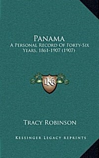 Panama: A Personal Record of Forty-Six Years, 1861-1907 (1907) (Hardcover)